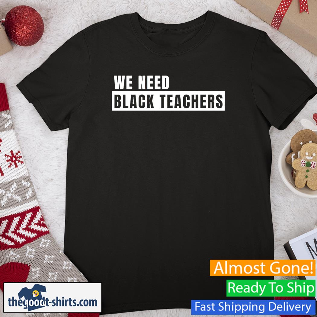 We Need Black Teachers Shirt