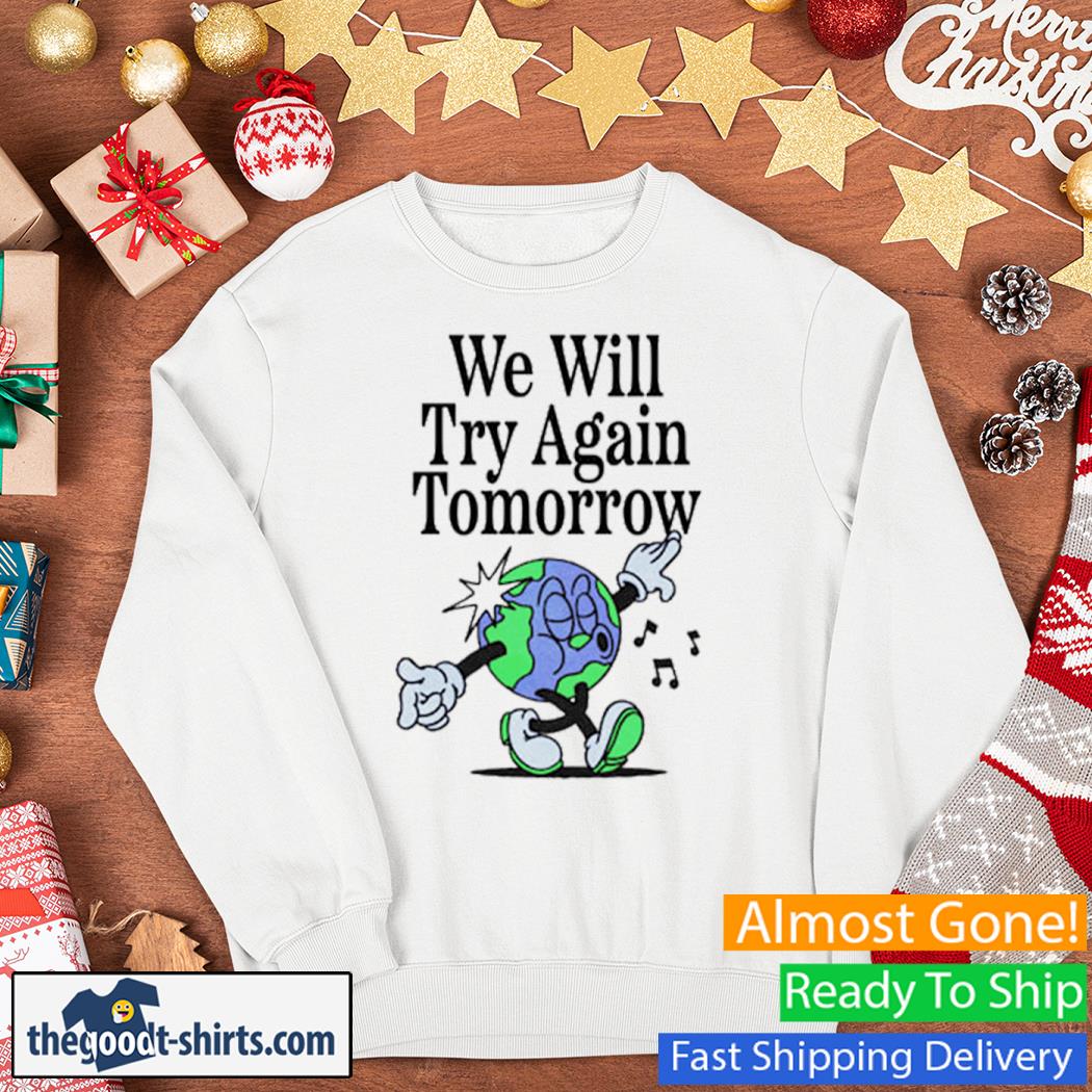 We Will Try Again Tomorrow Shirt Sweater