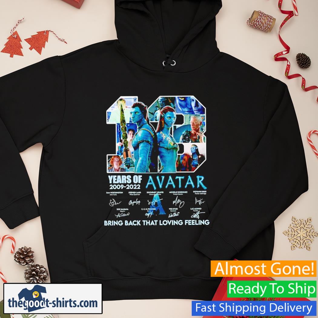13 Years Of 2009 2022 Avatar 2 Bring Back That Loving Feeling Signed New Shirt Hoodie
