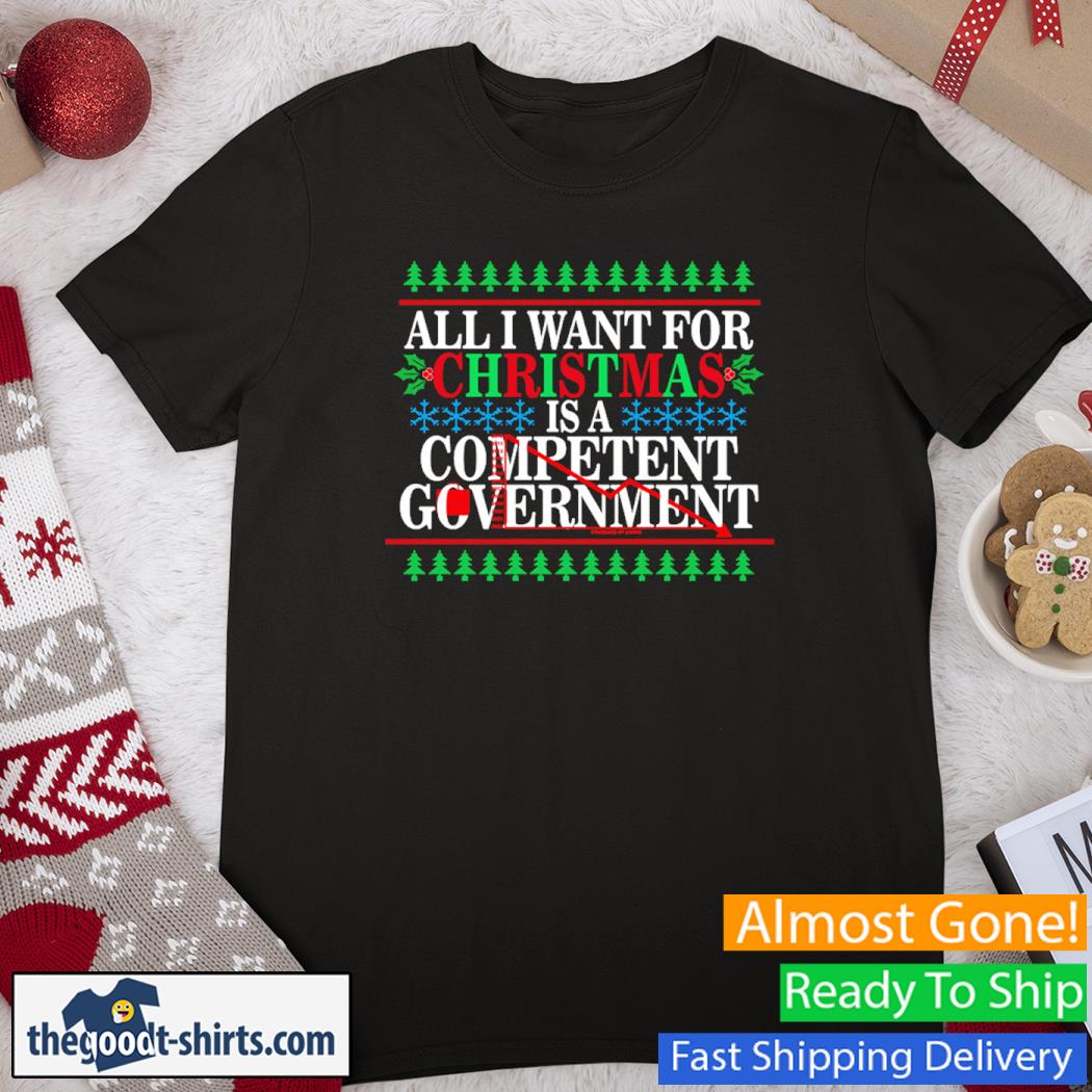 All I Want For Christmas Is A Competent Government Christmas Shirt