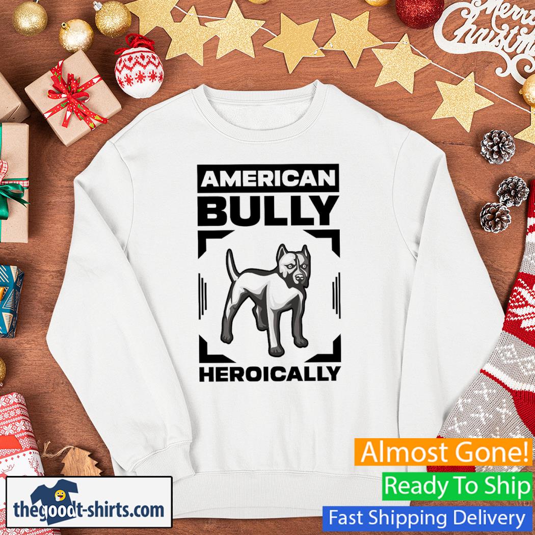 American Bully Heroically New Shirt Sweater