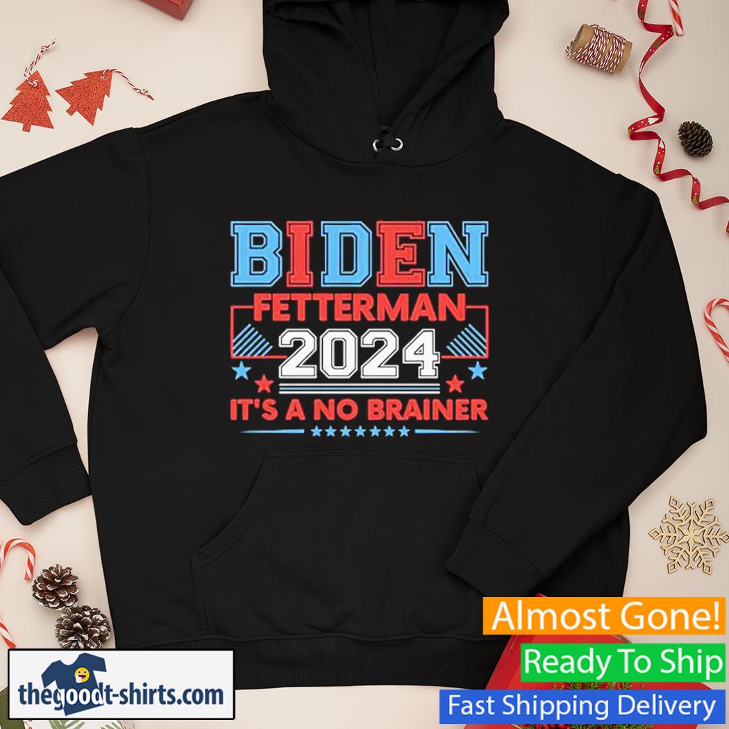 Biden Fetterman 2024 It's A No Brainier New Shirt Hoodie