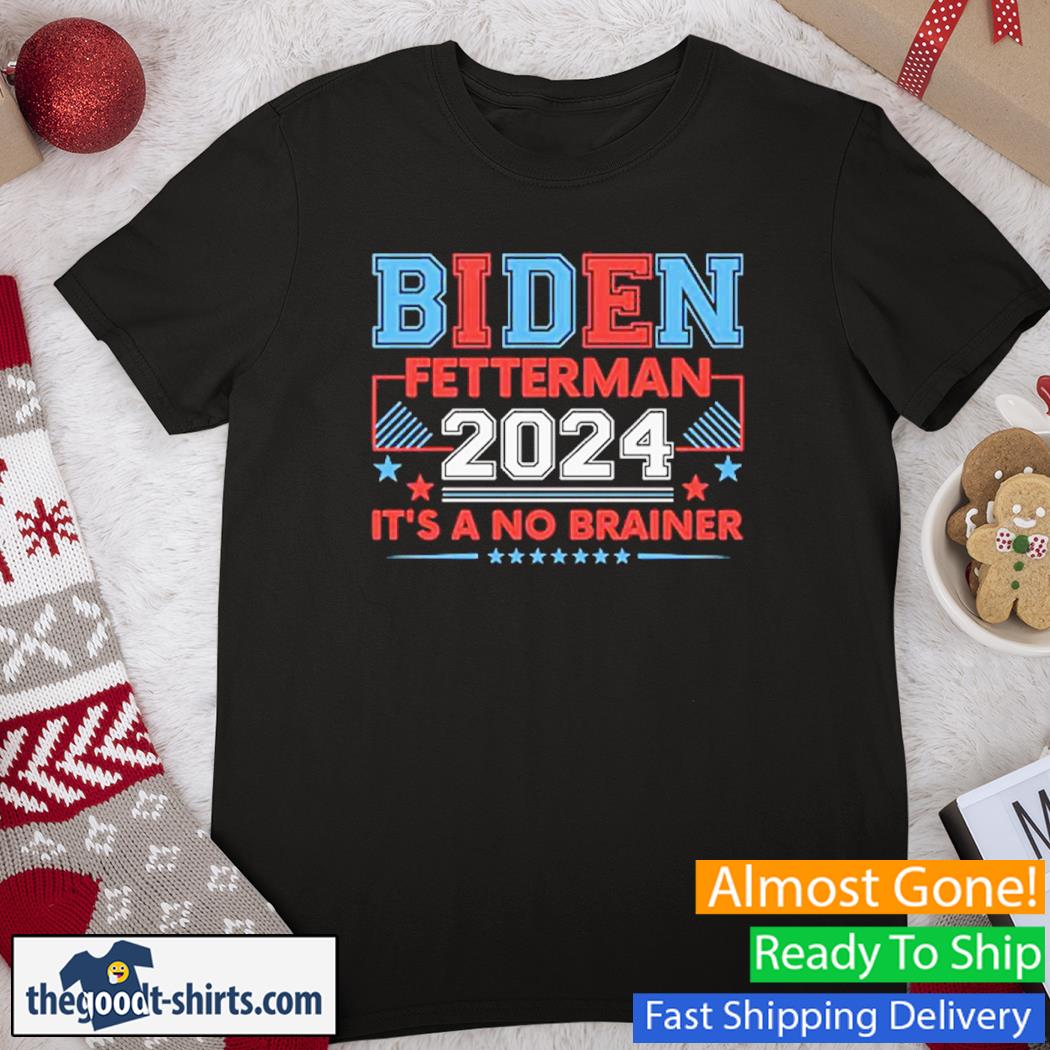 Biden Fetterman 2024 It's A No Brainier New Shirt