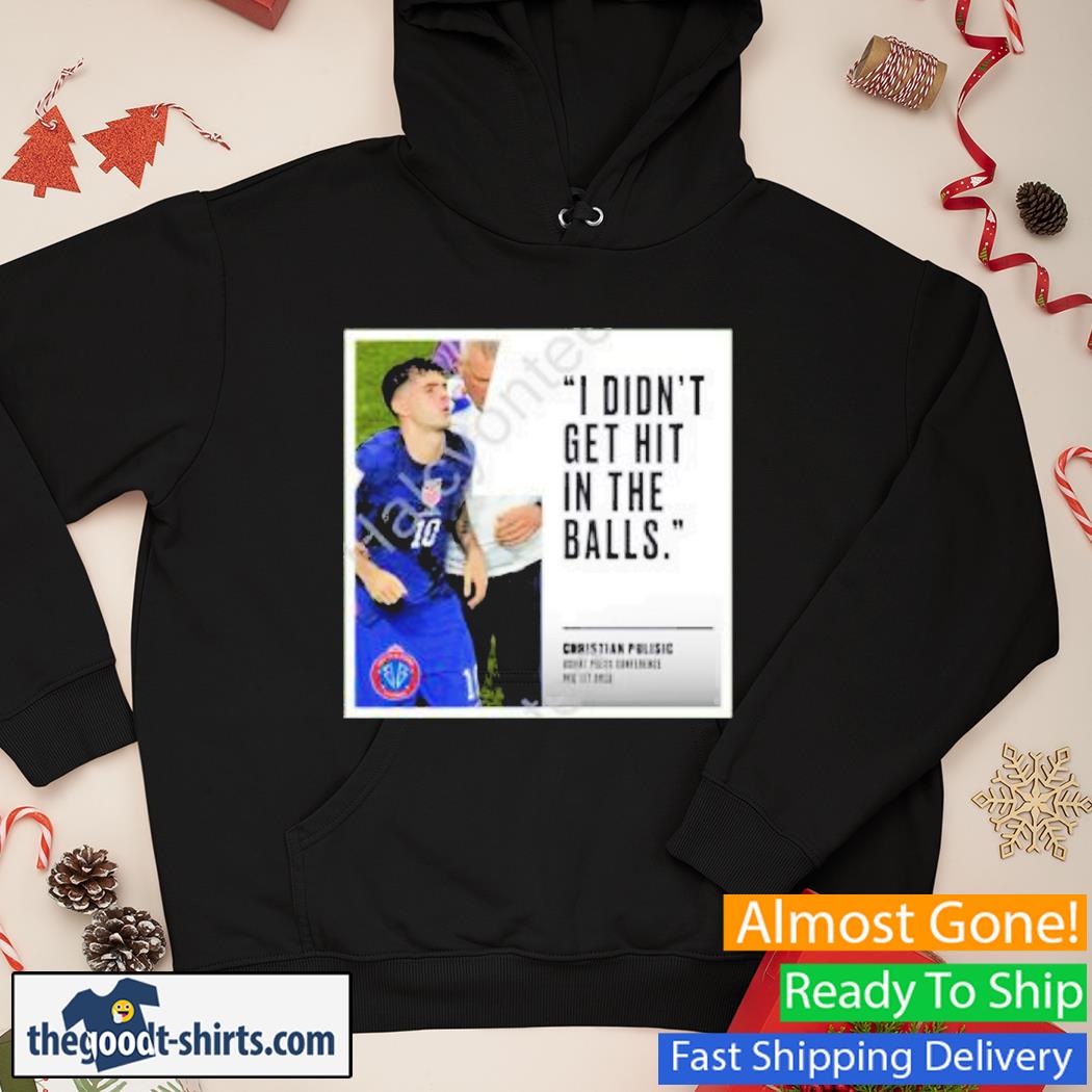Christian Pulisic I Didn’t Get Hit In The Balls New Shirt Hoodie