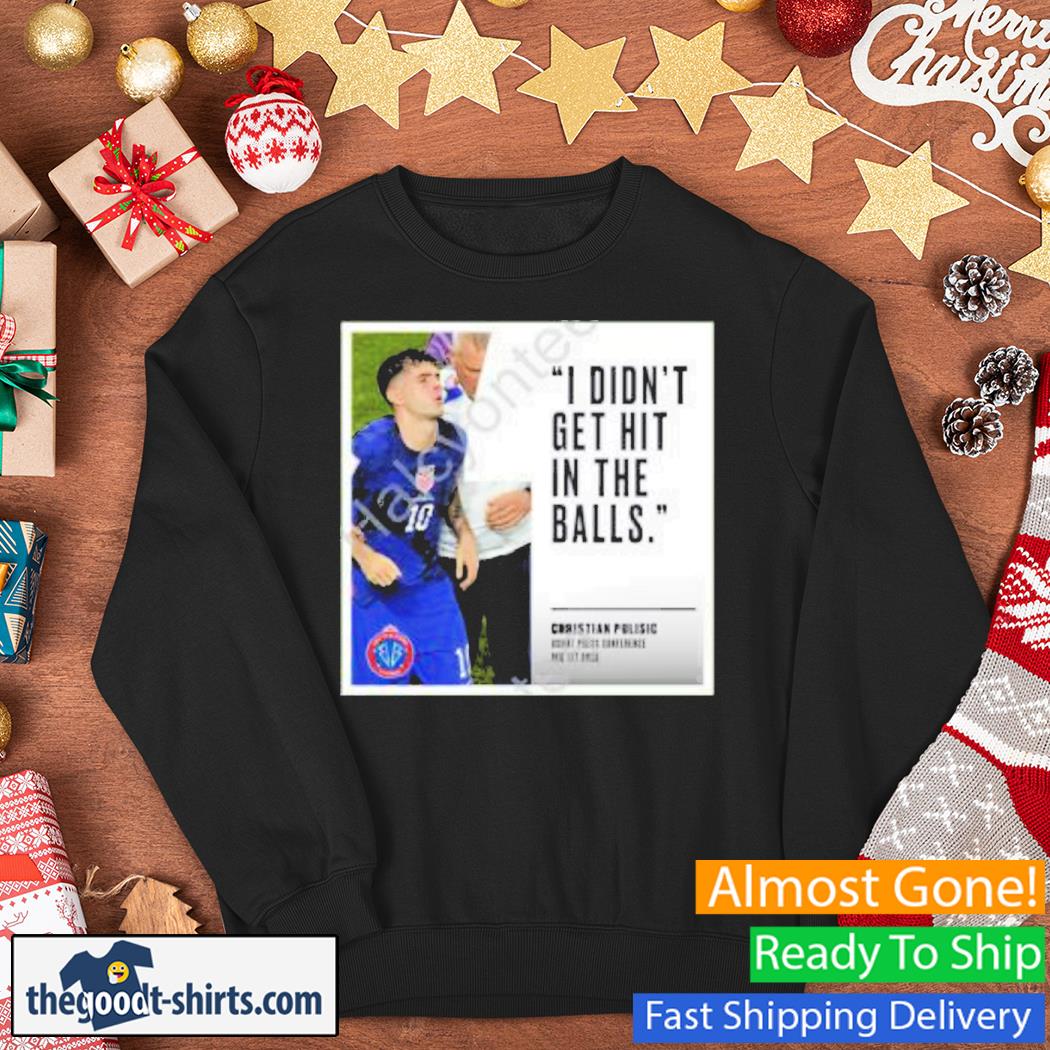 Christian Pulisic I Didn’t Get Hit In The Balls New Shirt Sweater