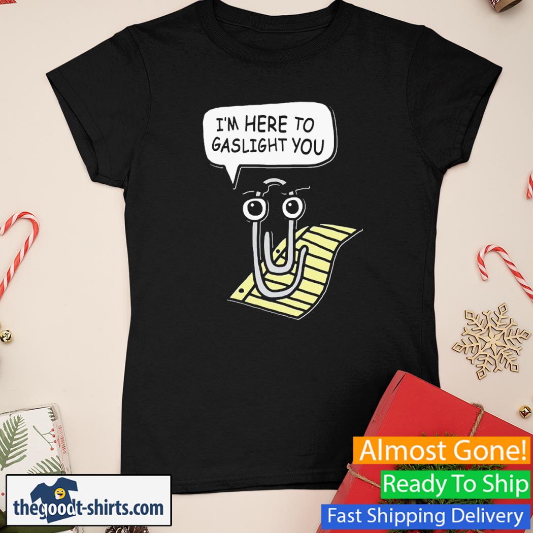 Clippy Is Here To Gaslight You New Shirt Ladies Tee
