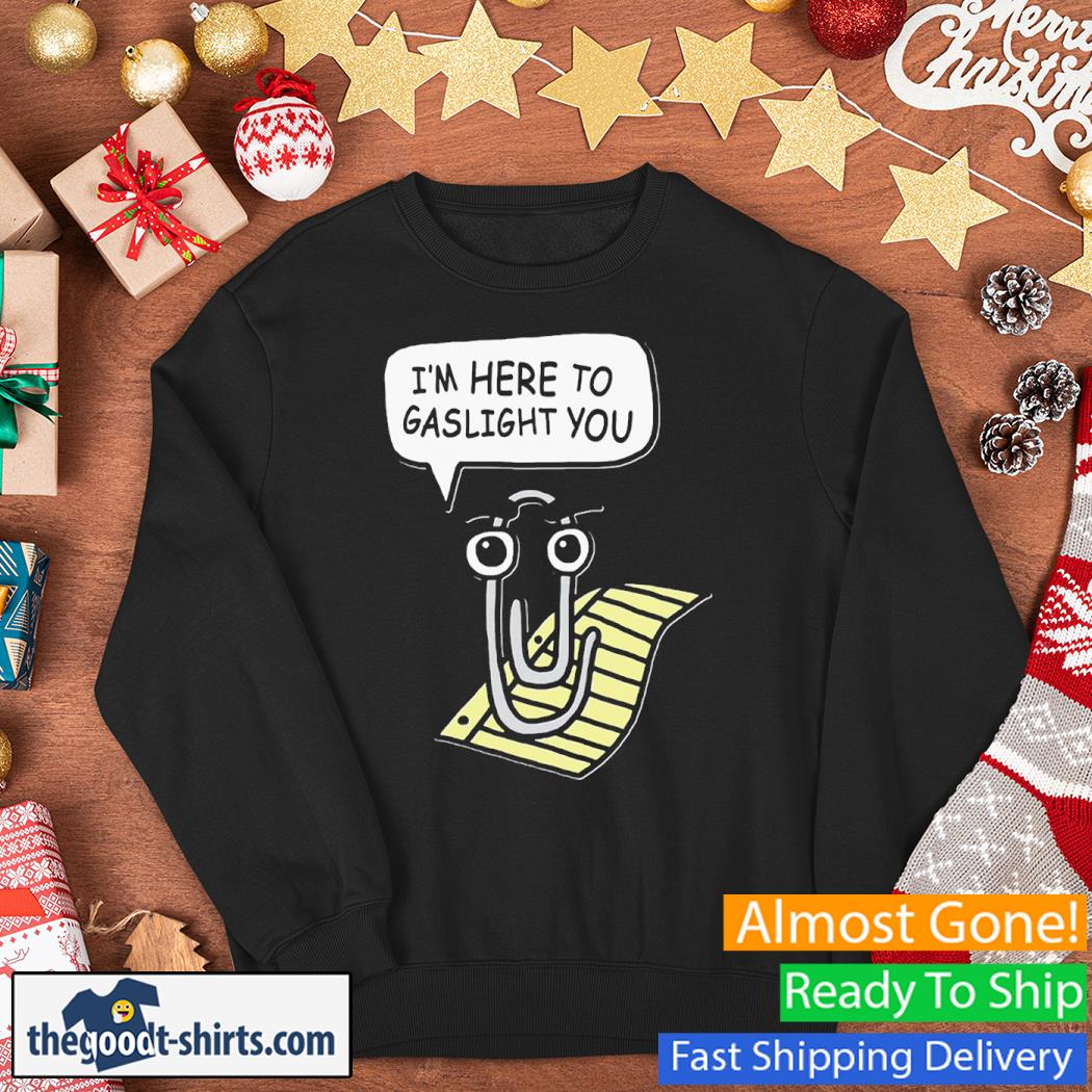 Clippy Is Here To Gaslight You New Shirt Sweater