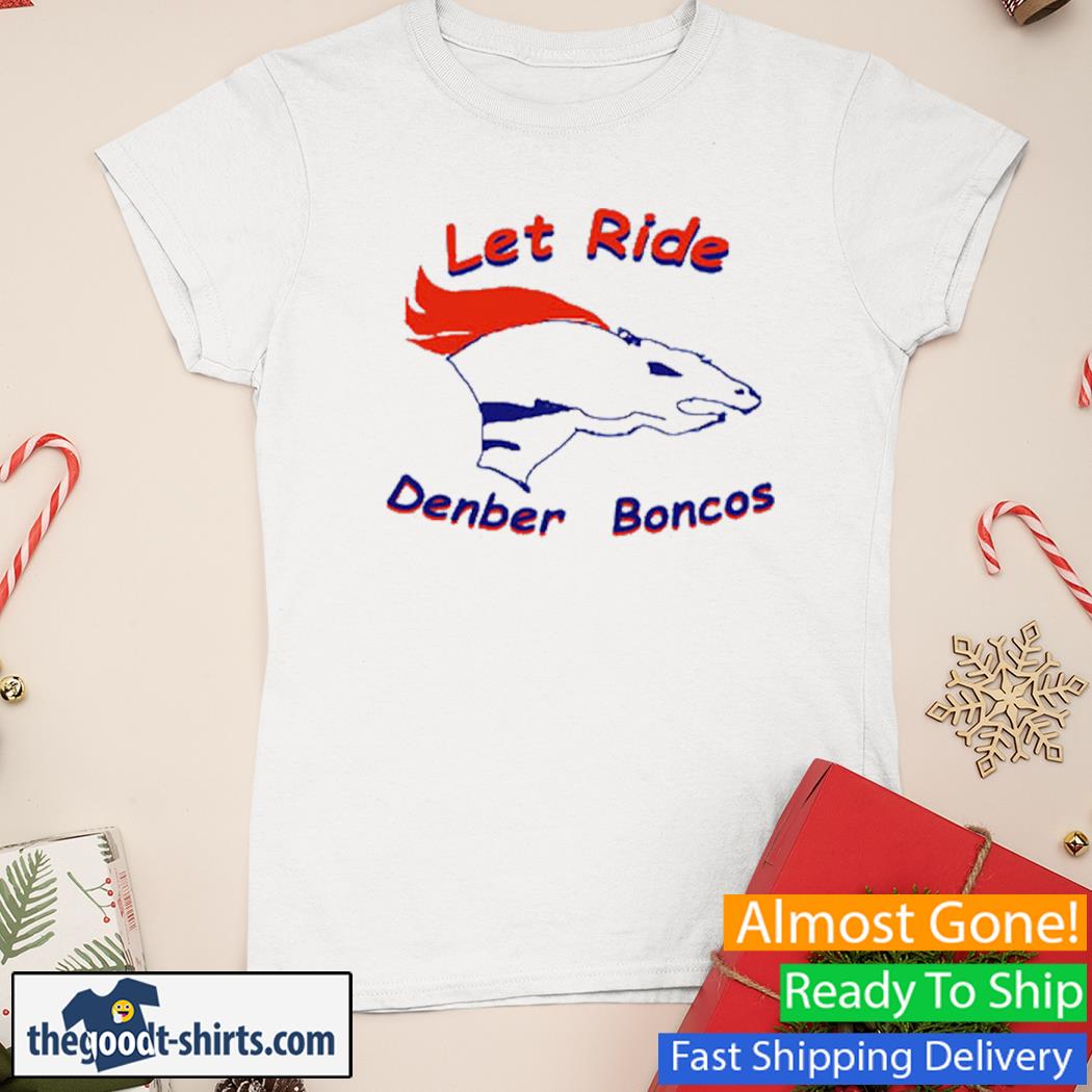 Denver Broncos Let Ride Denber Boncos Shirt Ladies Tee