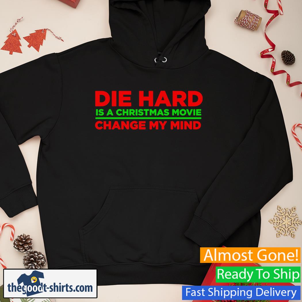 Die Hard Is A Christmas Movie Change My Mind 2022 New Shirt Hoodie