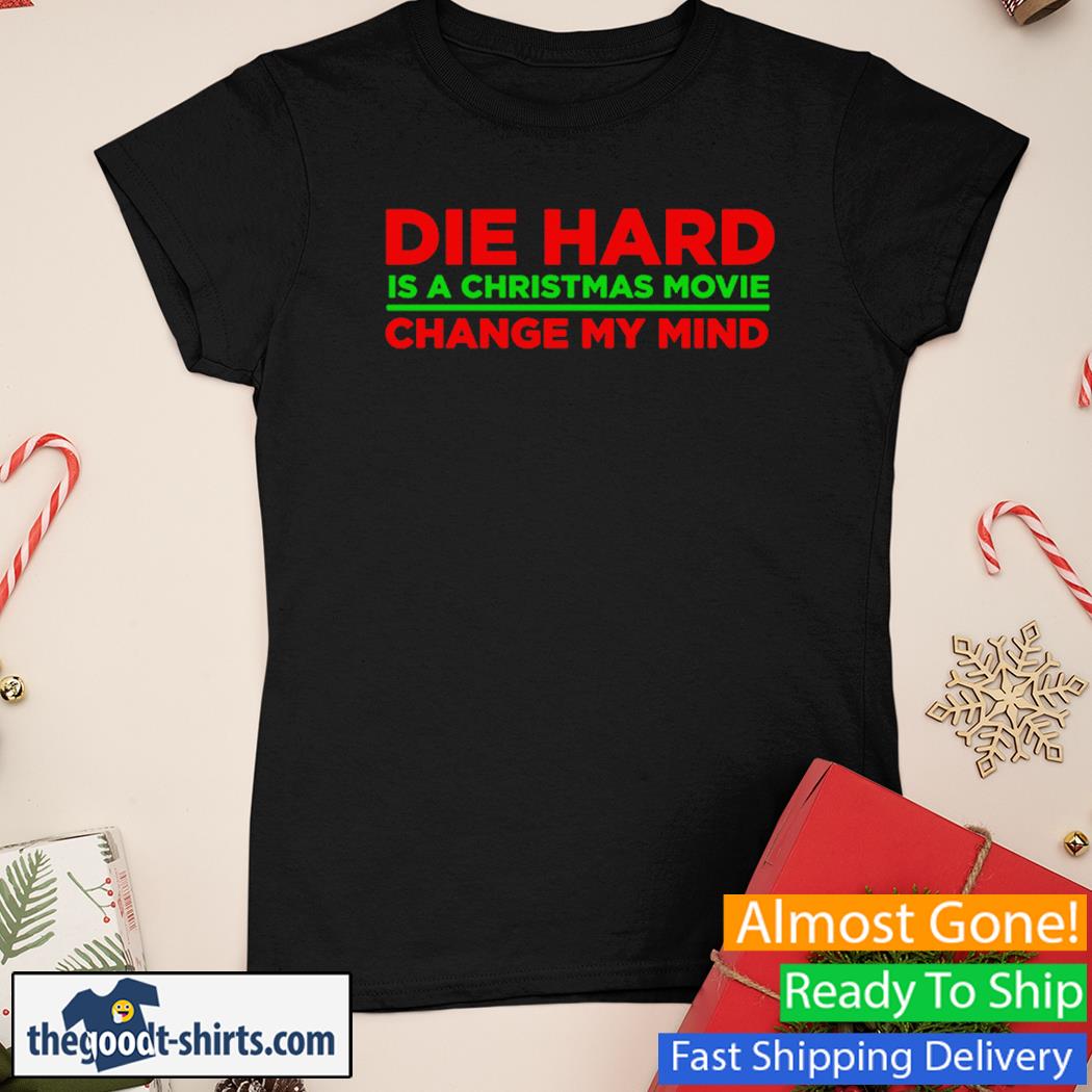 Die Hard Is A Christmas Movie Change My Mind 2022 New Shirt Ladies Tee