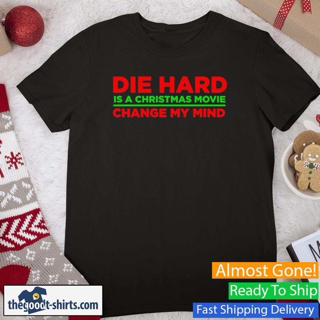 Die Hard Is A Christmas Movie Change My Mind 2022 New Shirt