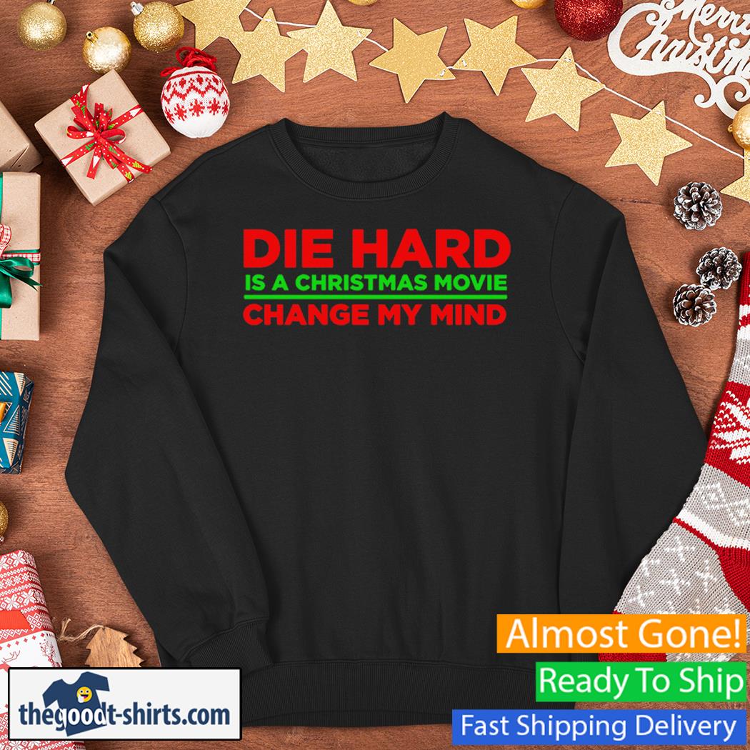 Die Hard Is A Christmas Movie Change My Mind 2022 New Shirt Sweater