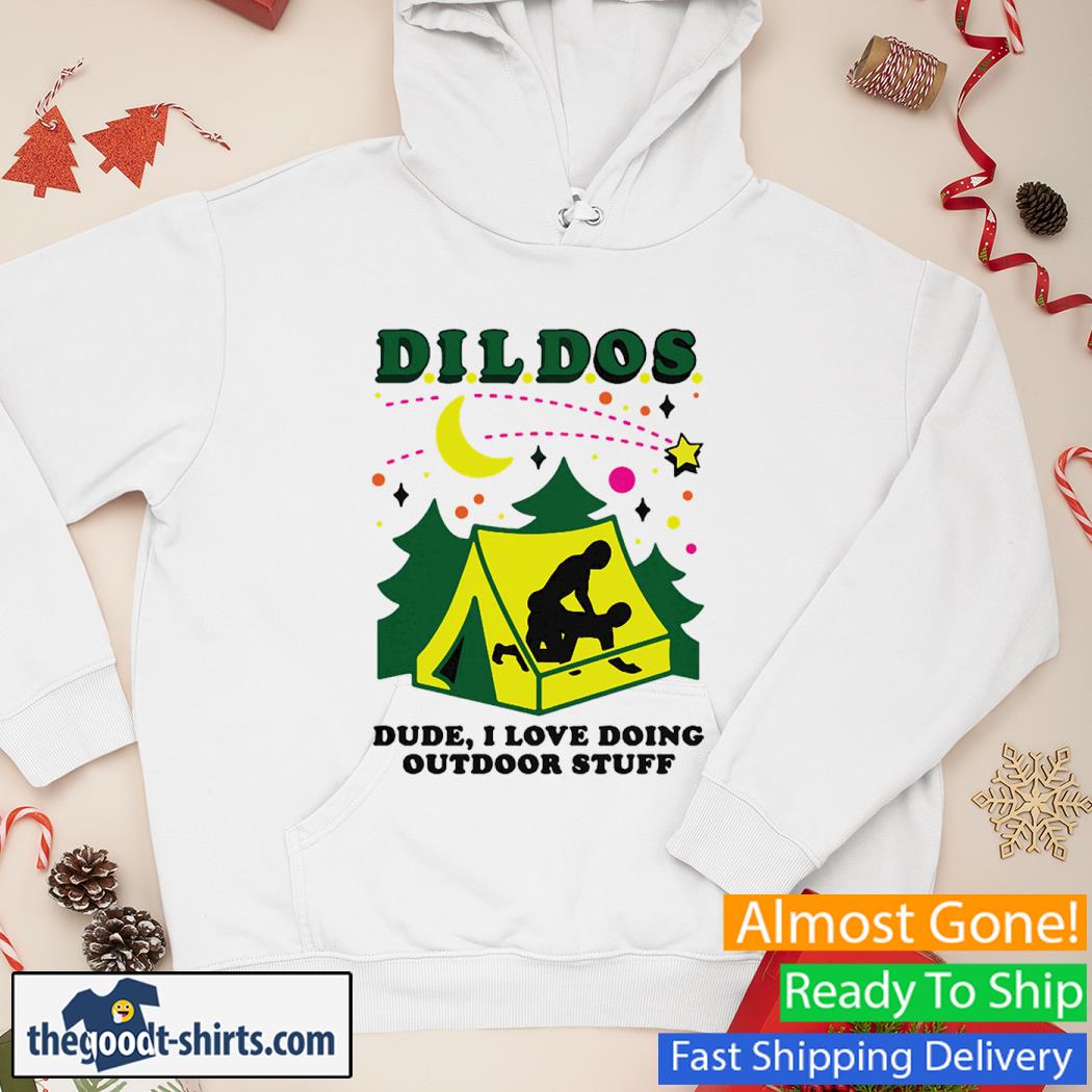 DILDOS (Dude I Love Doing Outdoor Stuff) New Shirt Hoodie