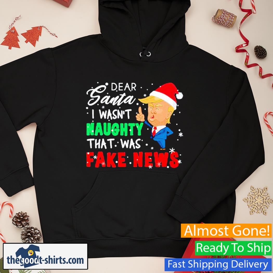 Donald Trump Funny Christmas Dear Santa I Wasn't Naughty That Was Fake News Christmas Shirt Hoodie