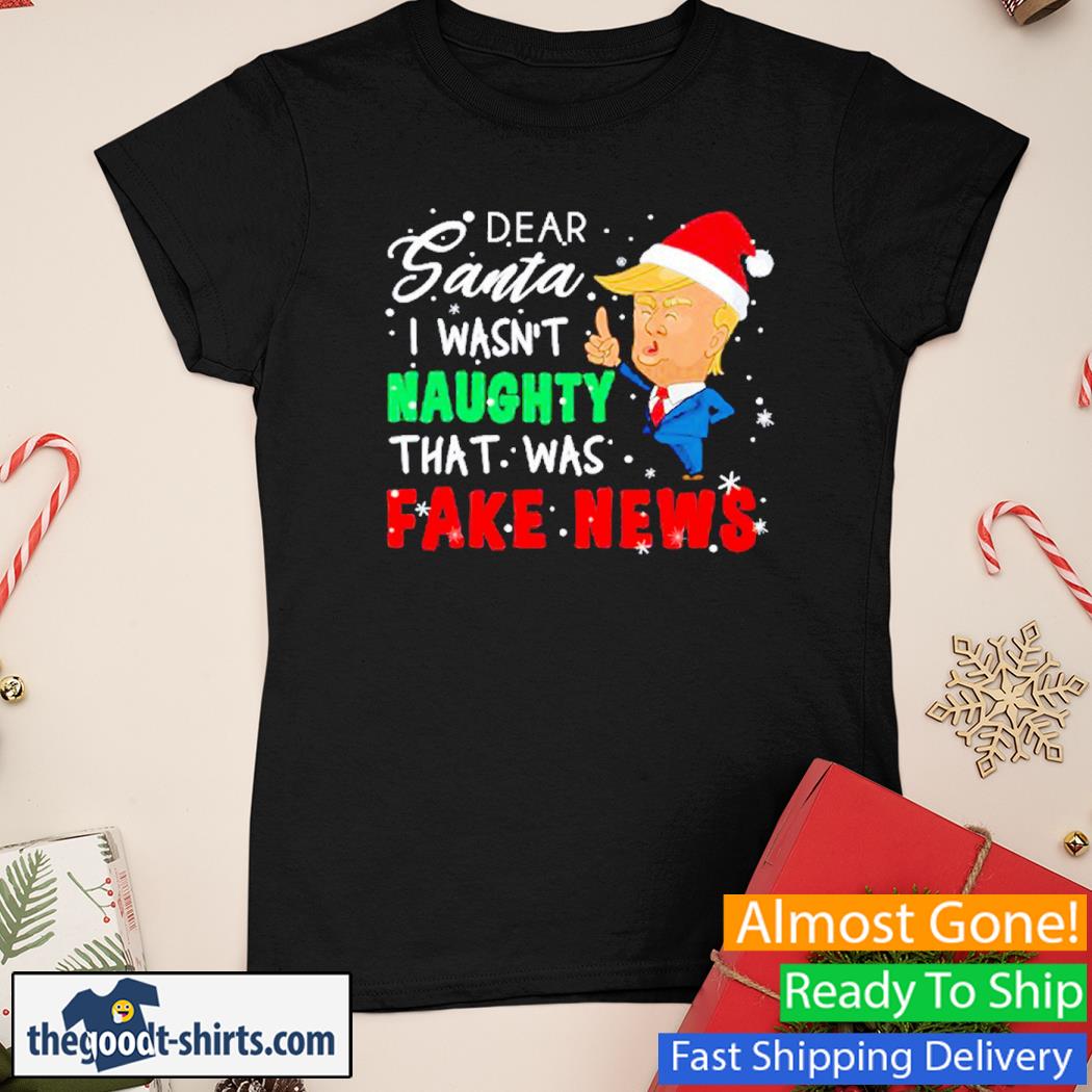 Donald Trump Funny Christmas Dear Santa I Wasn't Naughty That Was Fake News Christmas Shirt Ladies Tee