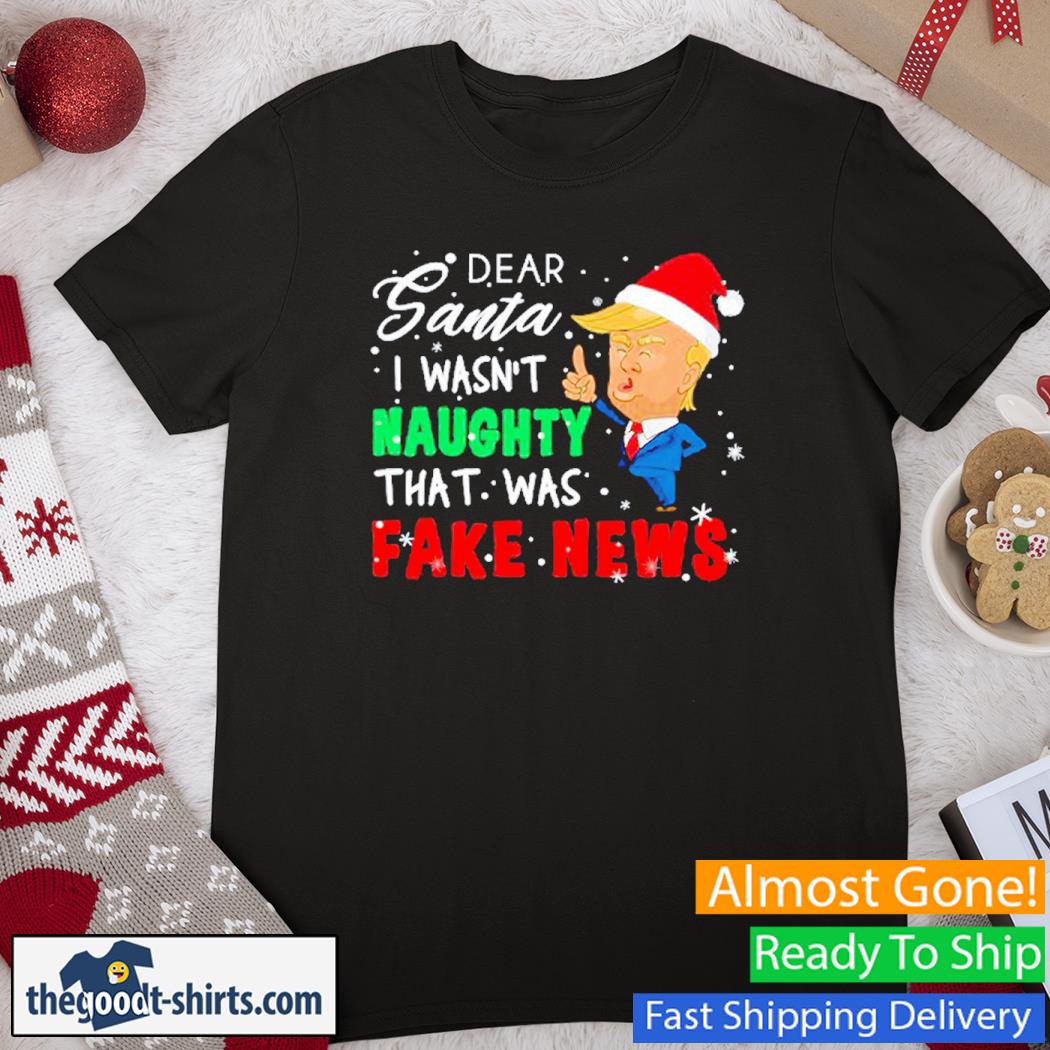 Donald Trump Funny Christmas Dear Santa I Wasn't Naughty That Was Fake News Christmas Shirt
