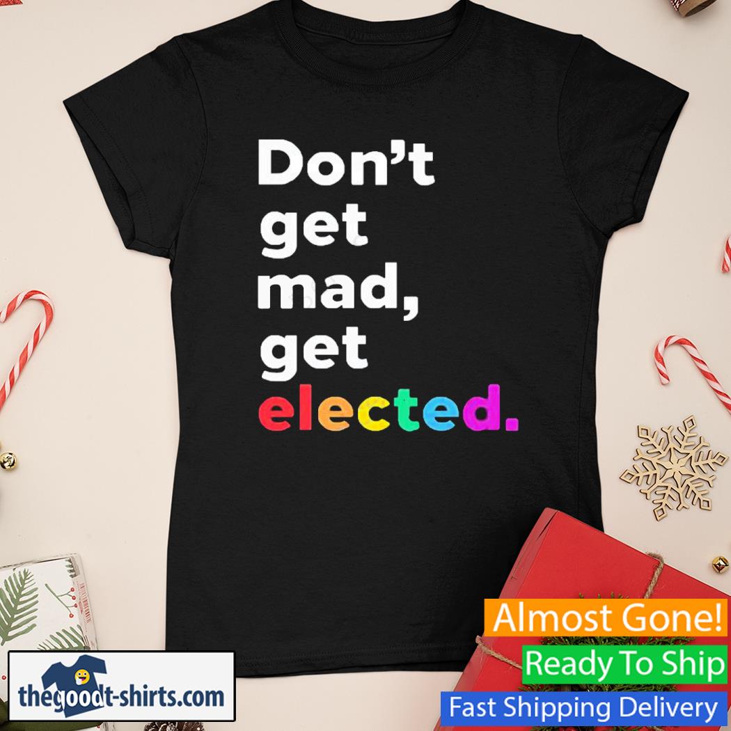 Don’t Get Mad Get Elected New Shirt Ladies Tee
