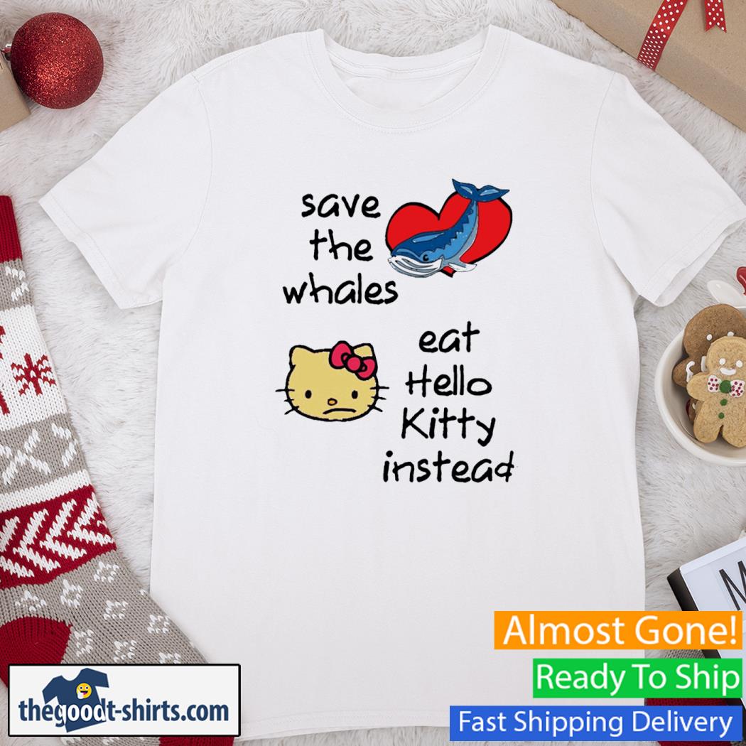 Eat the whales save Hello Kitty instead New Shirt