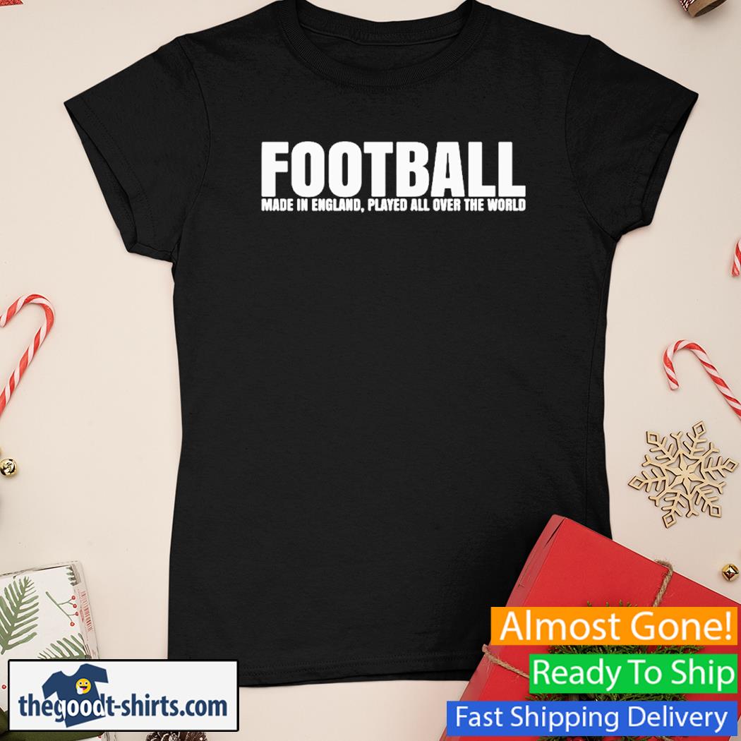 Football Made in England Played All Over The World Shirt Ladies Tee
