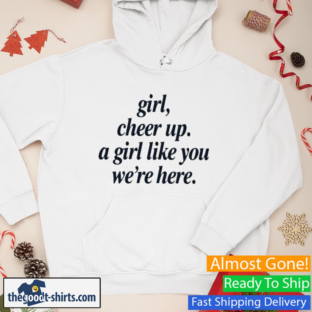 Girl Cheer Up A Girl Like You We're Here New Shirt Hoodie