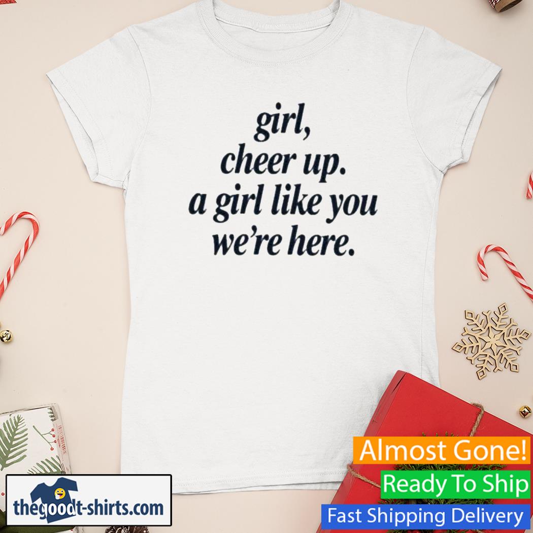 Girl Cheer Up A Girl Like You We're Here New Shirt Ladies Tee