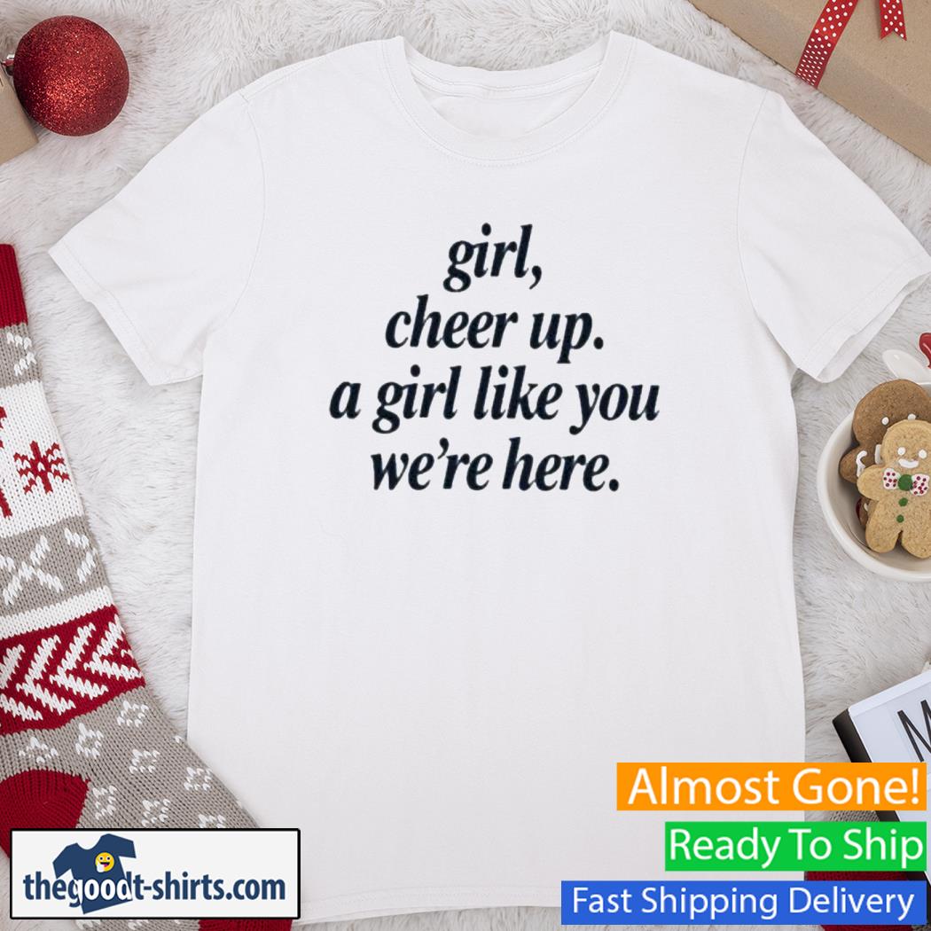 Girl Cheer Up A Girl Like You We're Here New Shirt