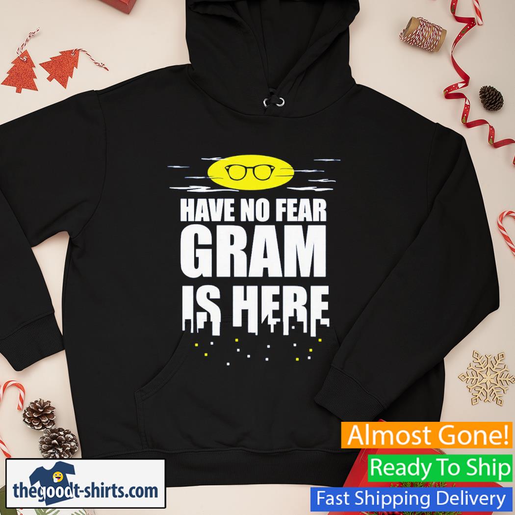 Have No Fear Gram Is Here New Shirt Hoodie