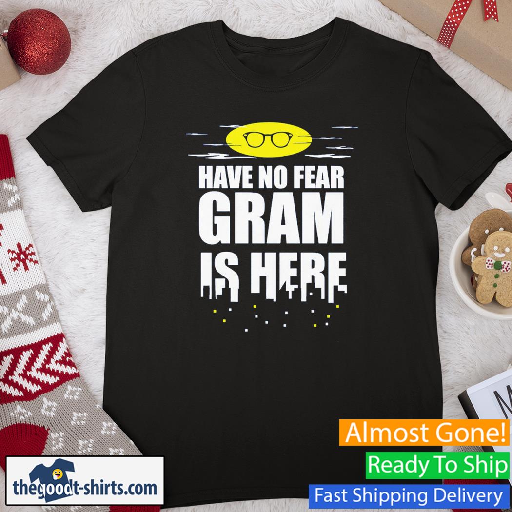 Have No Fear Gram Is Here New Shirt
