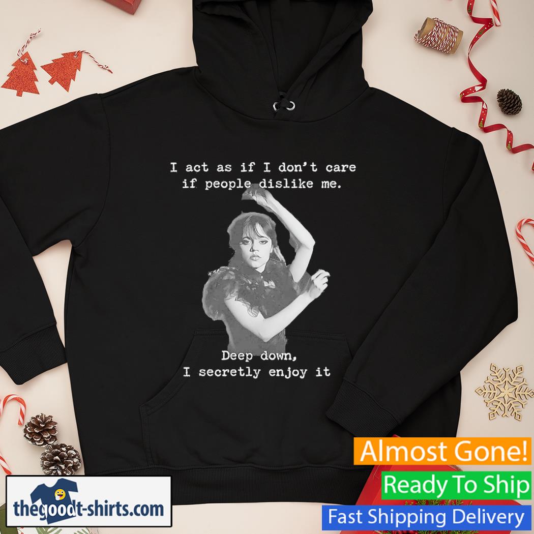 I Act As if I Don't Care If People Dislike Me Wednesday Dance Shirt Hoodie