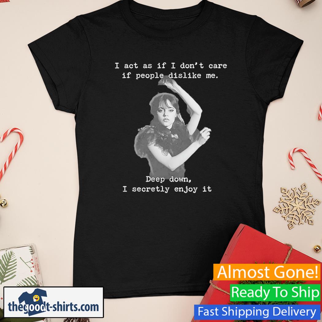 I Act As if I Don't Care If People Dislike Me Wednesday Dance Shirt Ladies Tee