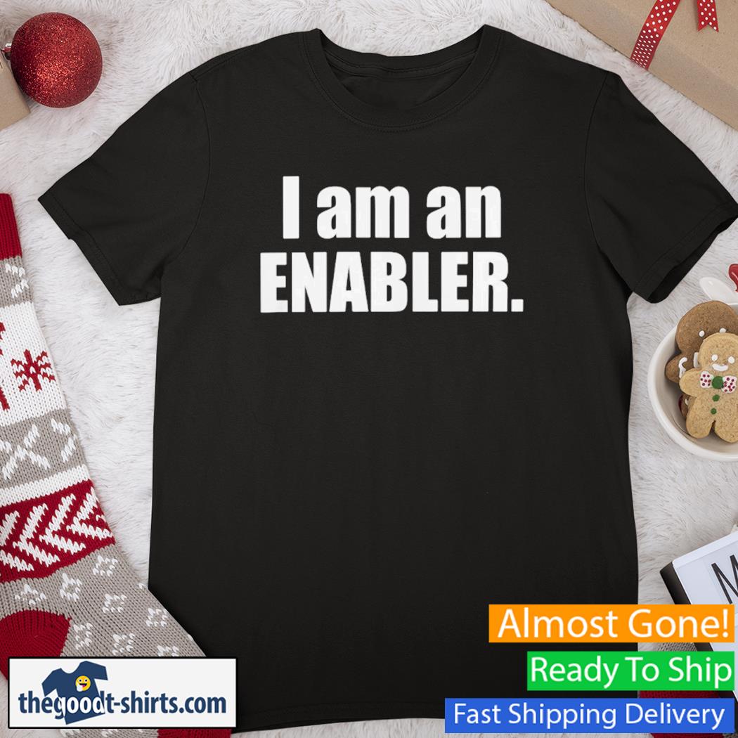 I Am An Enabler New Shirt