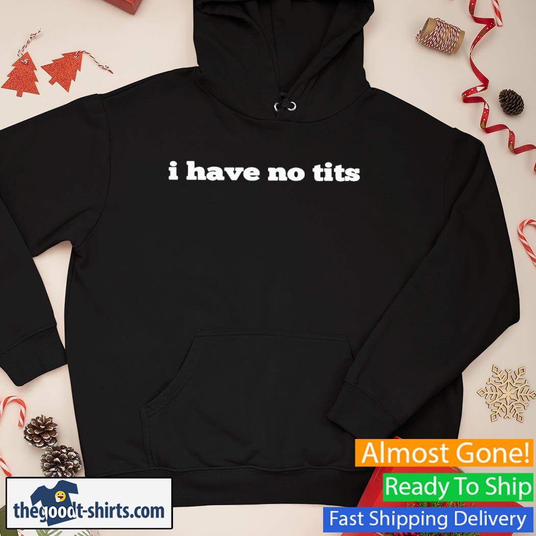 I have No Tits New Shirt Hoodie