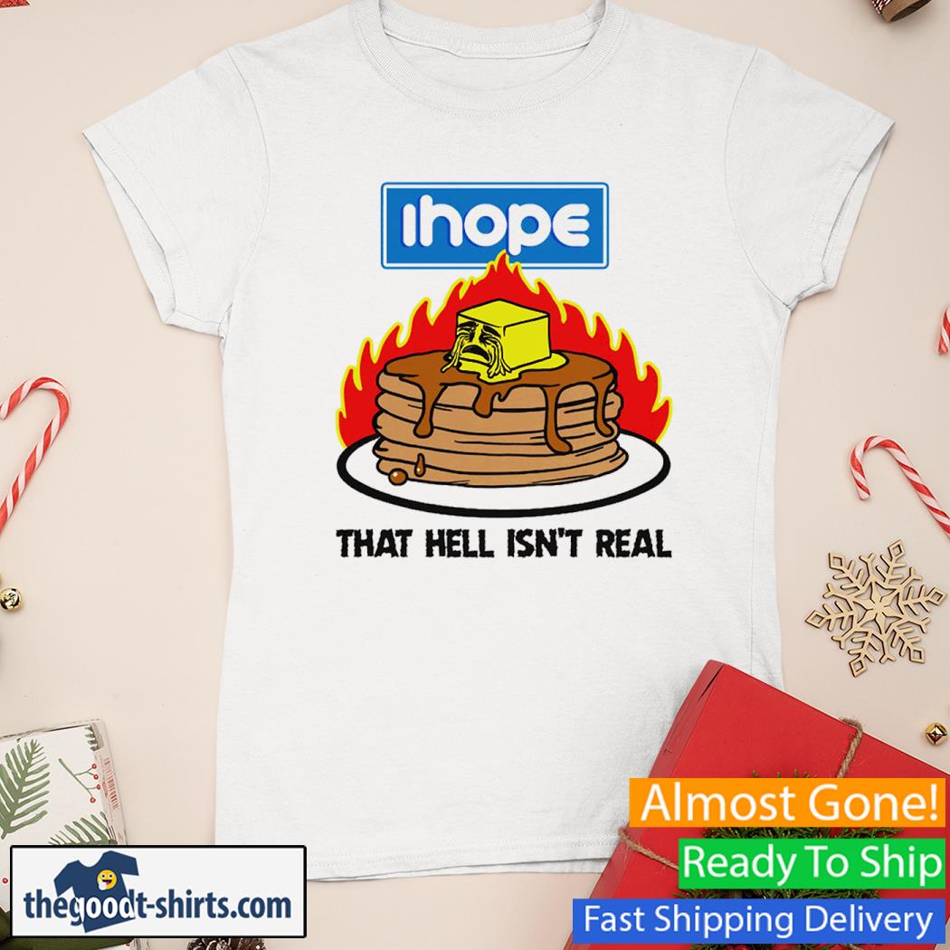 I Hope That Hell Isn't Real New Shirt Ladies Tee