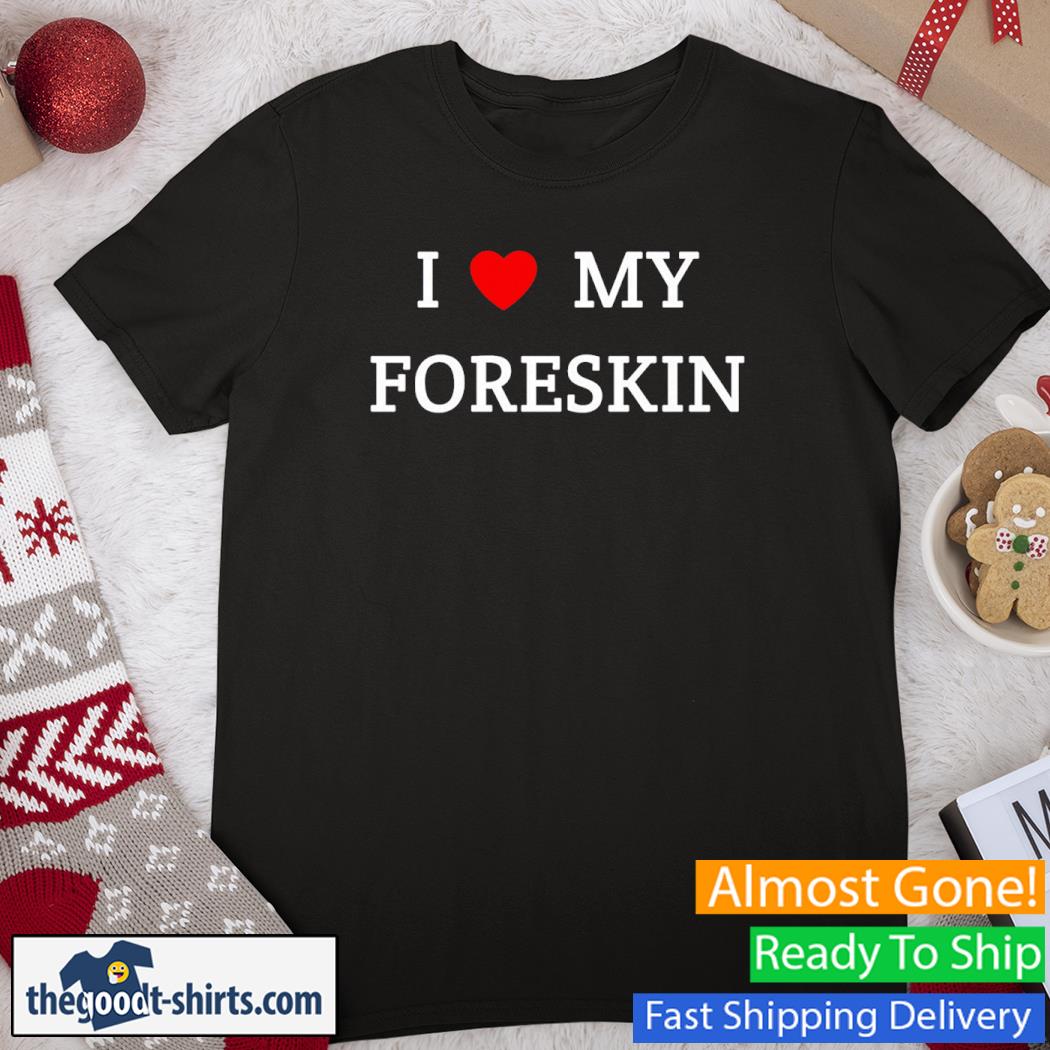 I Love My Foreskin Heart New Shirt
