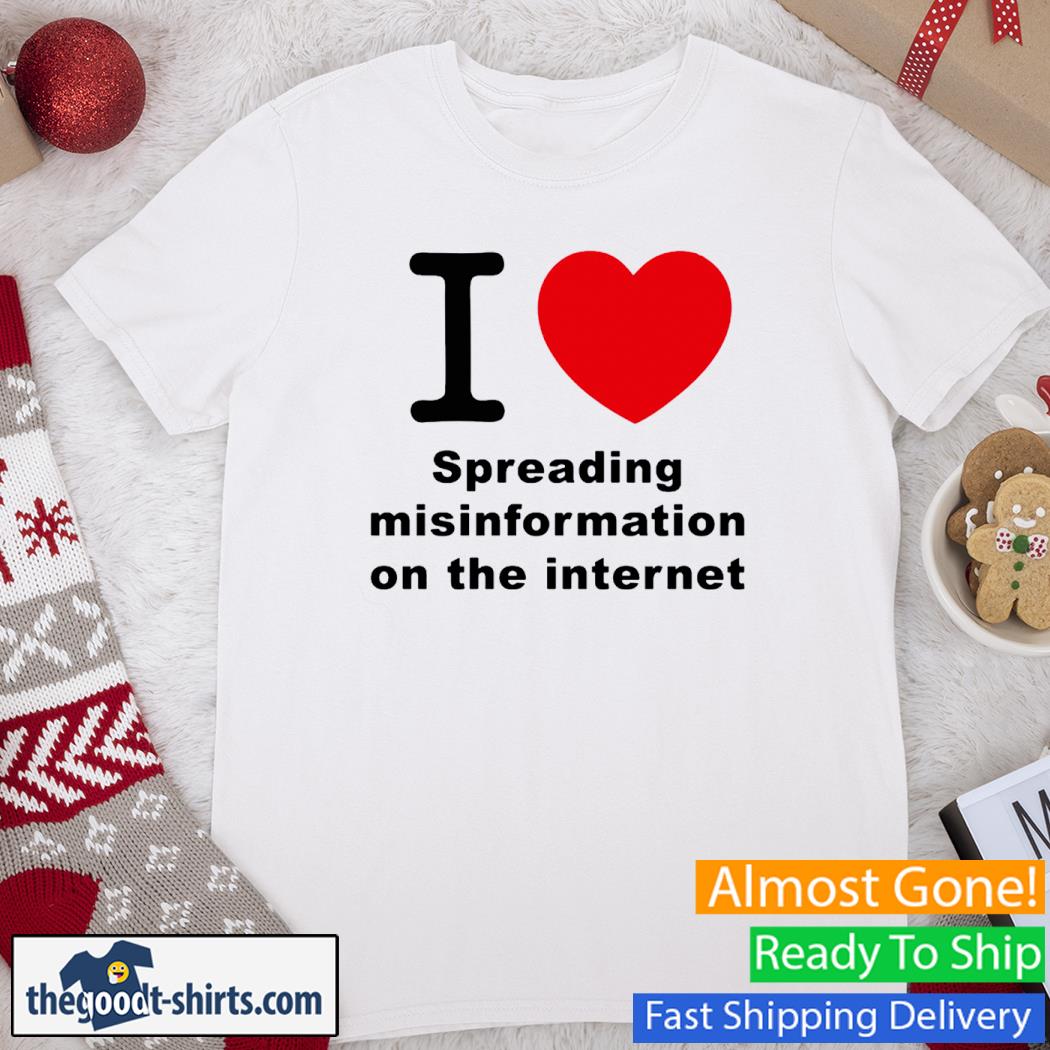I Spreading Misinformation On The Internet Heart New Shirt