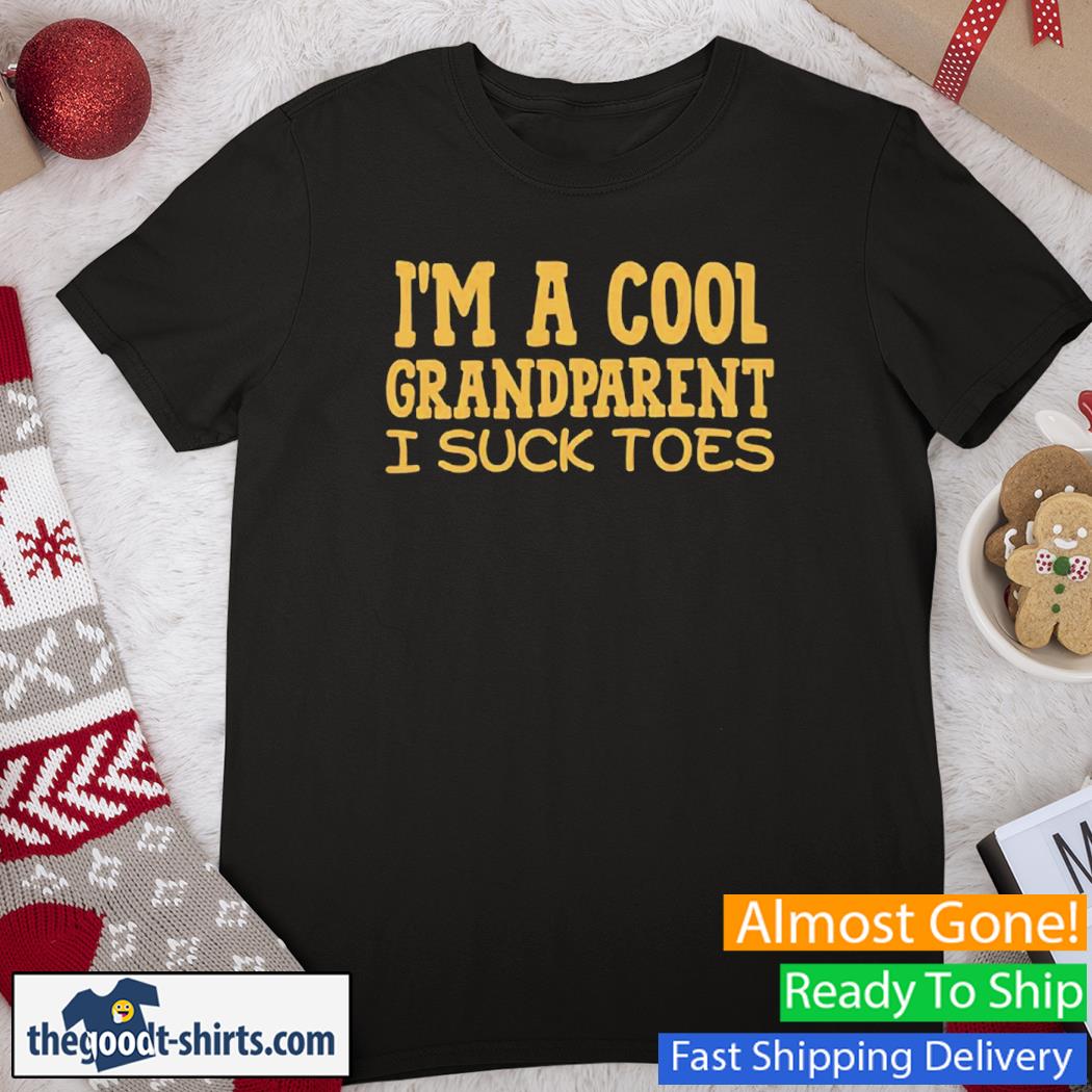 I'm A Cool Grandparent I Suck Toes New Shirt