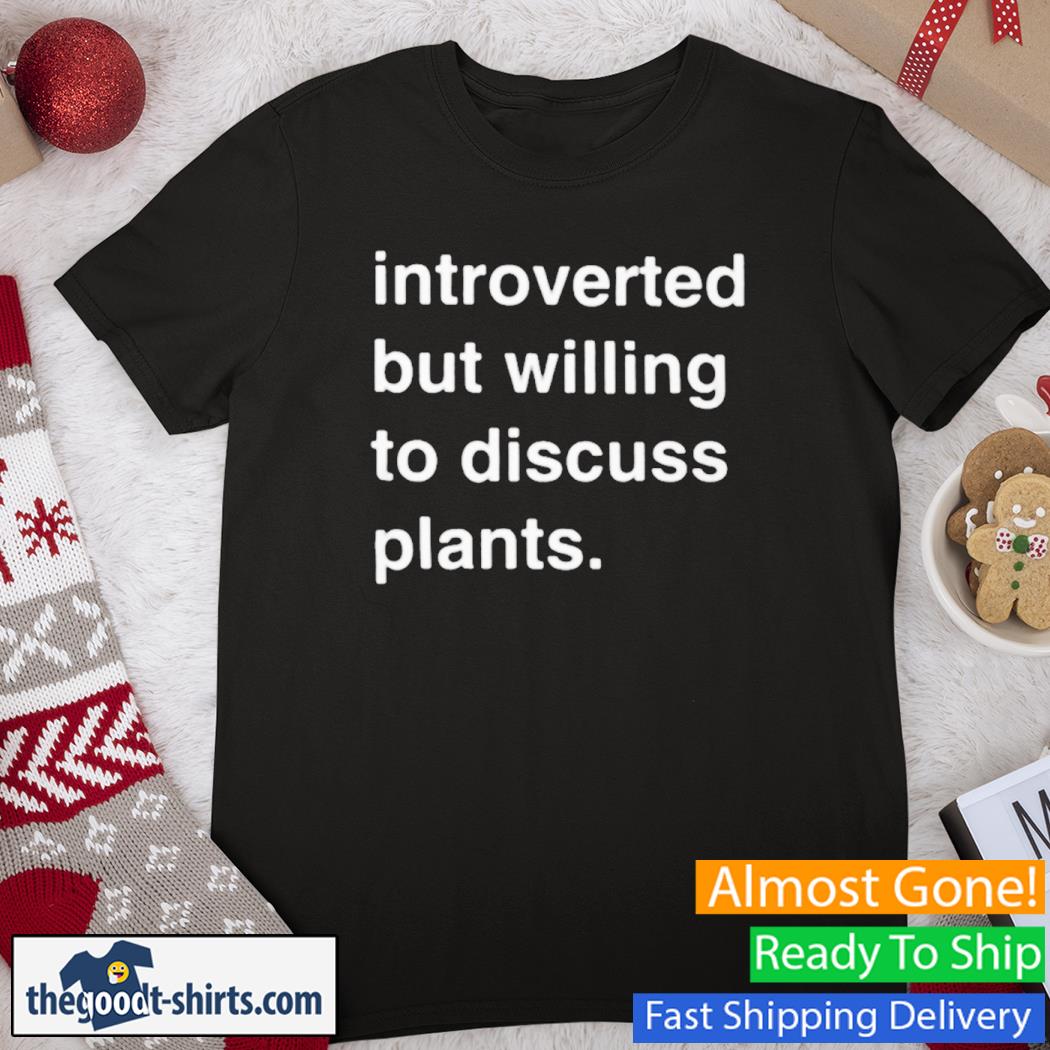introverted But Willing To Discuss Plants New Shirt