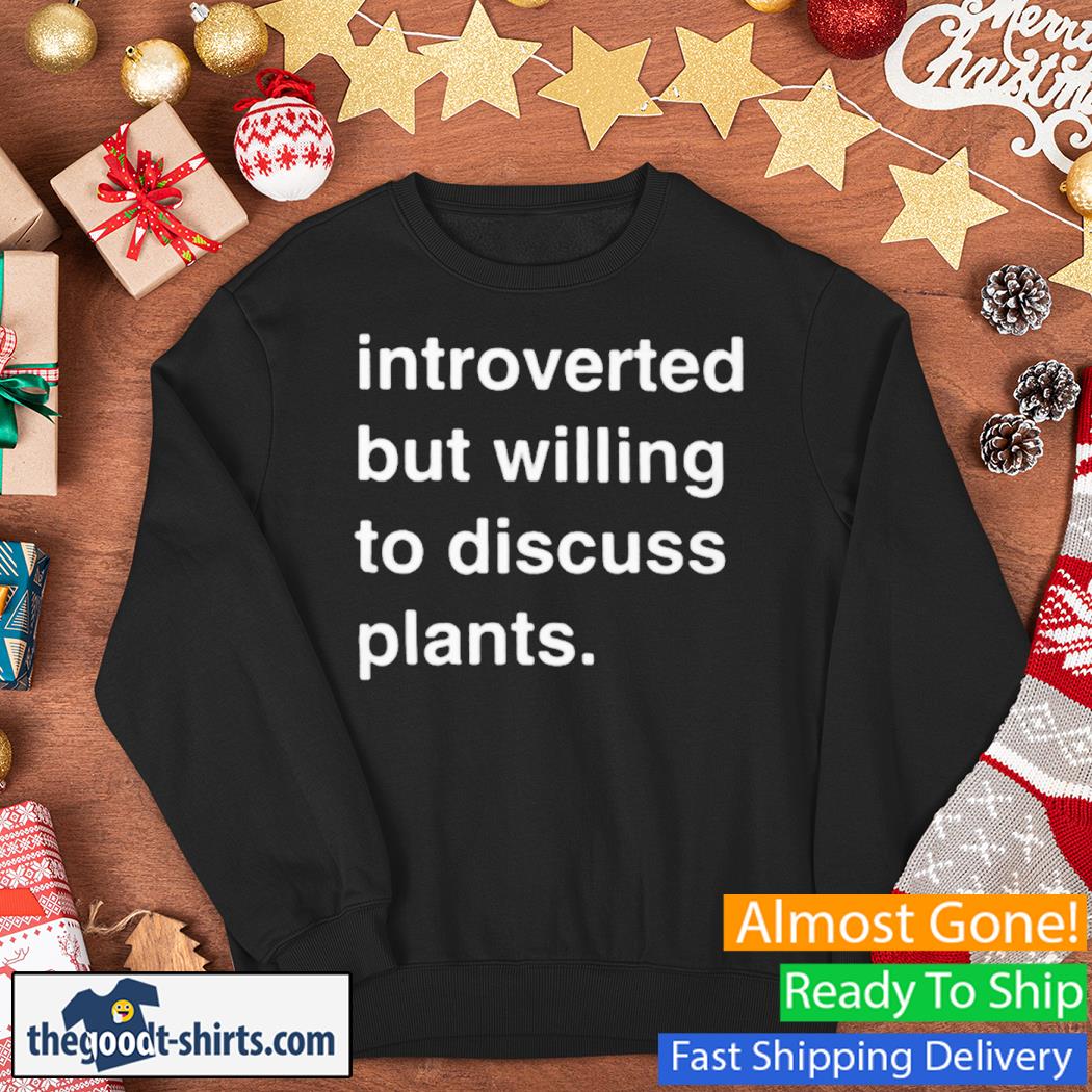 introverted But Willing To Discuss Plants New Shirt Sweater