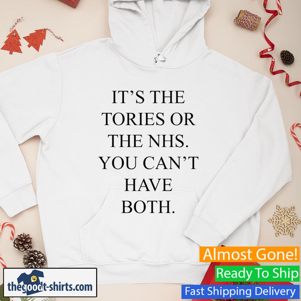 It's The Tories Or The Nhs You Can't Have Both Shirt Hoodie