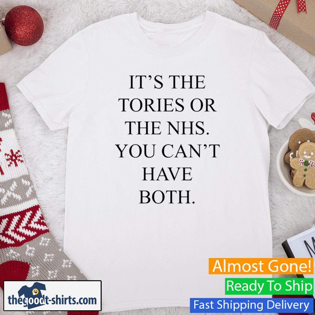 It's The Tories Or The Nhs You Can't Have Both Shirt