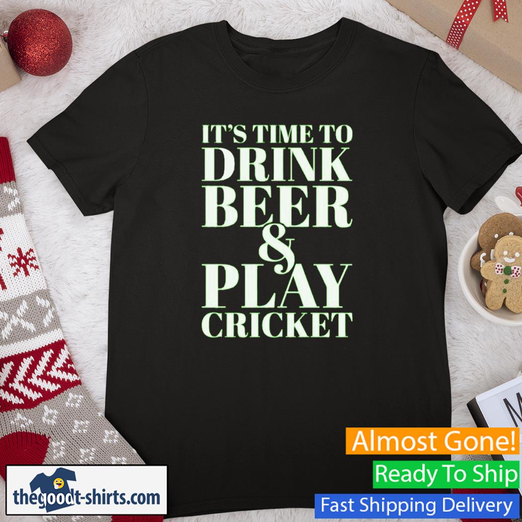 It's Time To Drink Beer & Play Cricket New Shirt