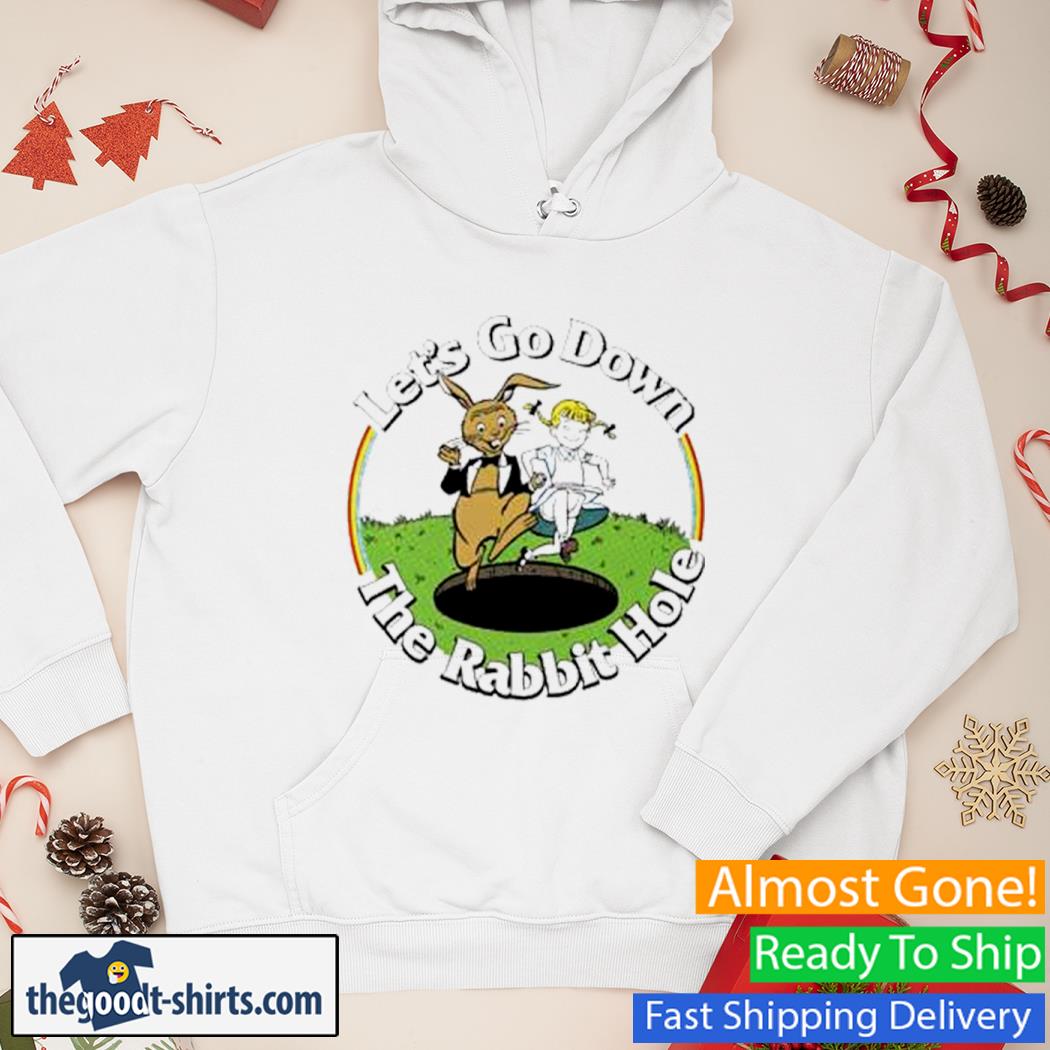 Let's Go Down The Rabbit Hole Shirt Hoodie