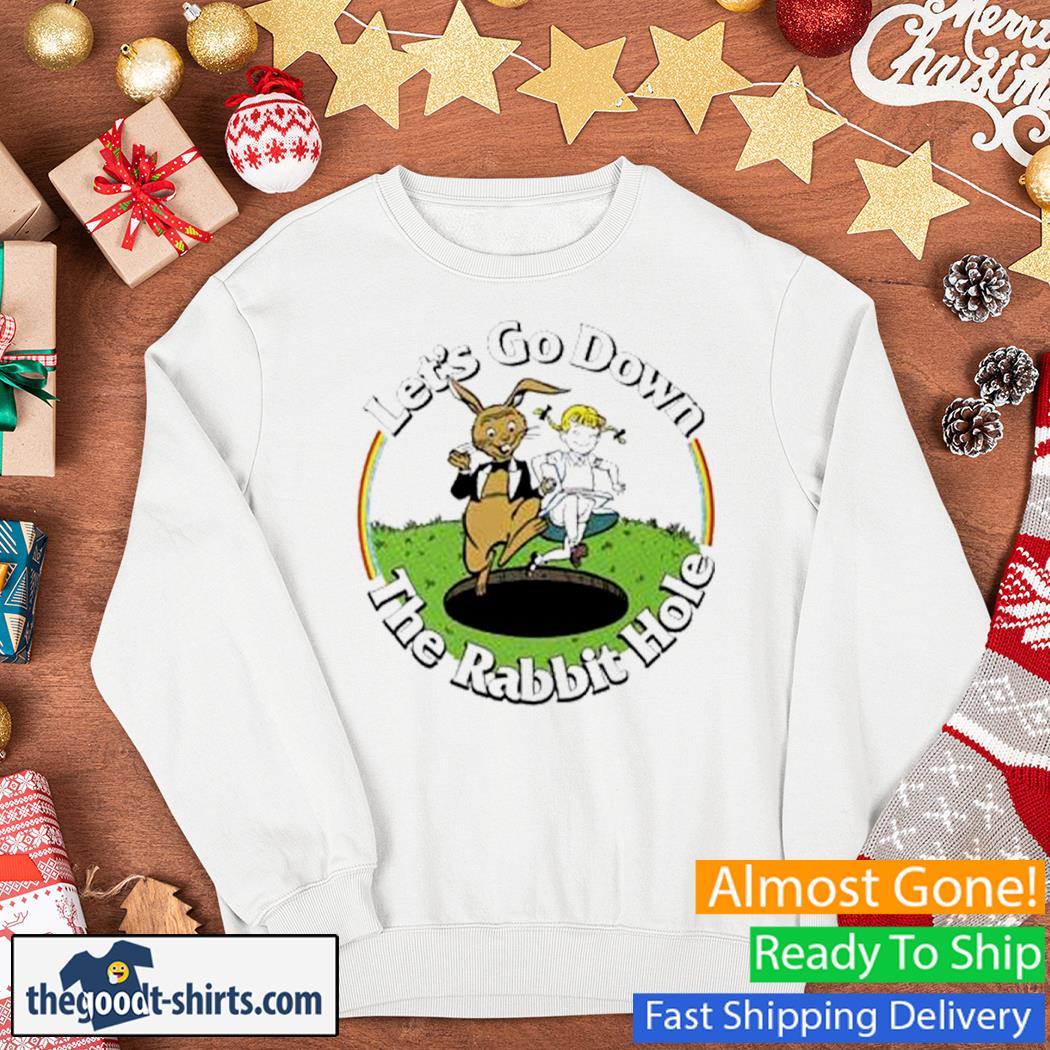 Let's Go Down The Rabbit Hole Shirt Sweater