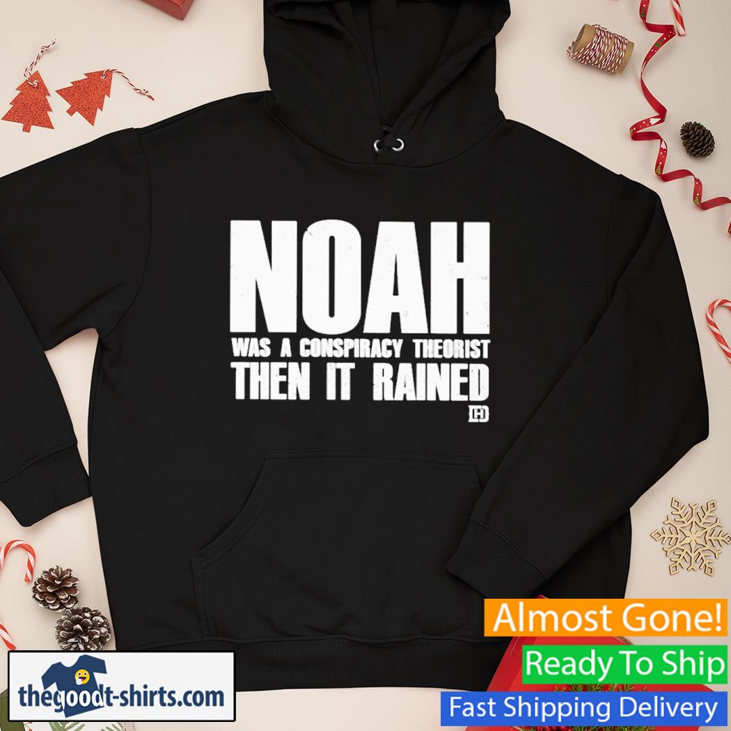 Noah Was A Conspiracy Theorist Then It Tained Vintage Shirt Hoodie