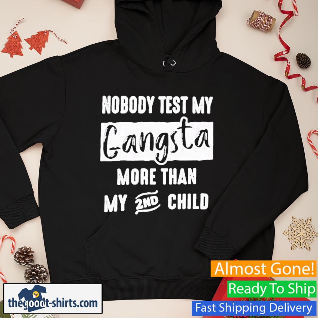 Nobody Test My Gangsta More Than My 2nd Child Shirt Hoodie