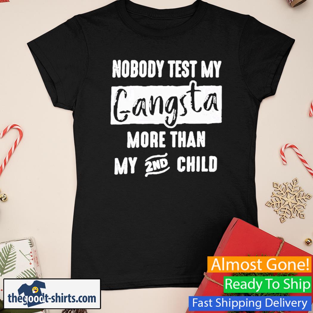 Nobody Test My Gangsta More Than My 2nd Child Shirt Ladies Tee