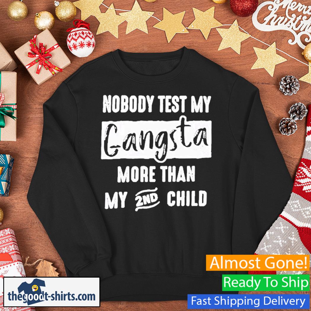 Nobody Test My Gangsta More Than My 2nd Child Shirt Sweater