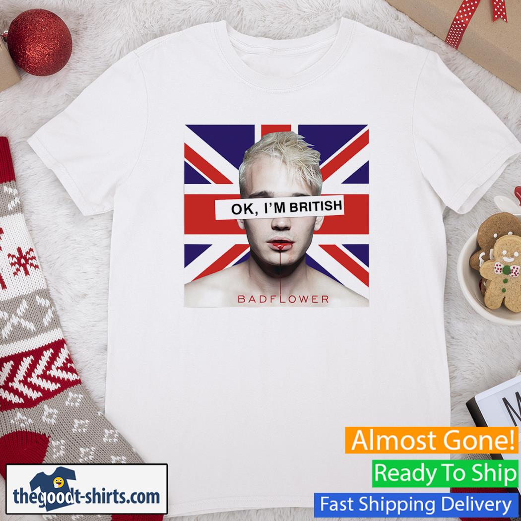 Ok I'm British Badflower Uk Flag New Shirt