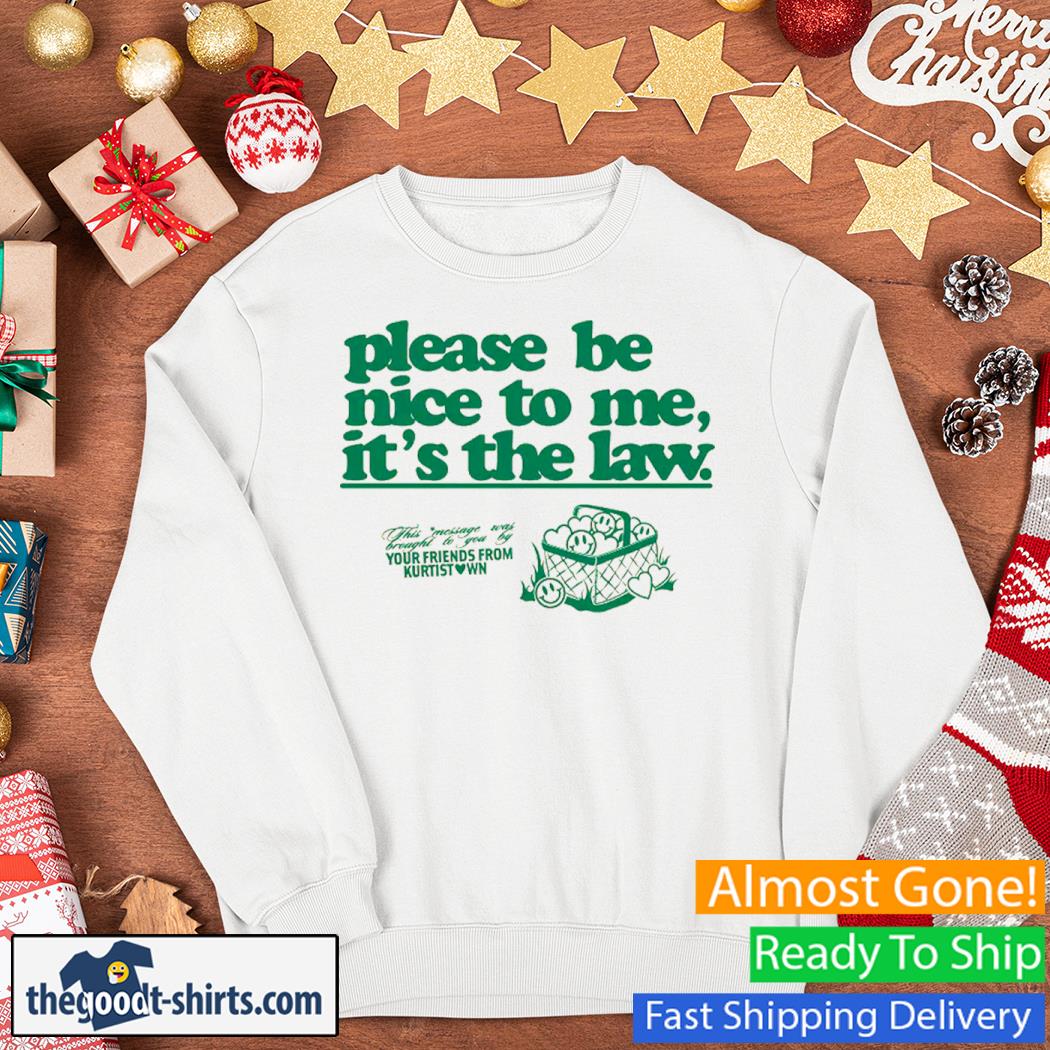 Please Be Nice To Me It's The Law Shirt Sweater
