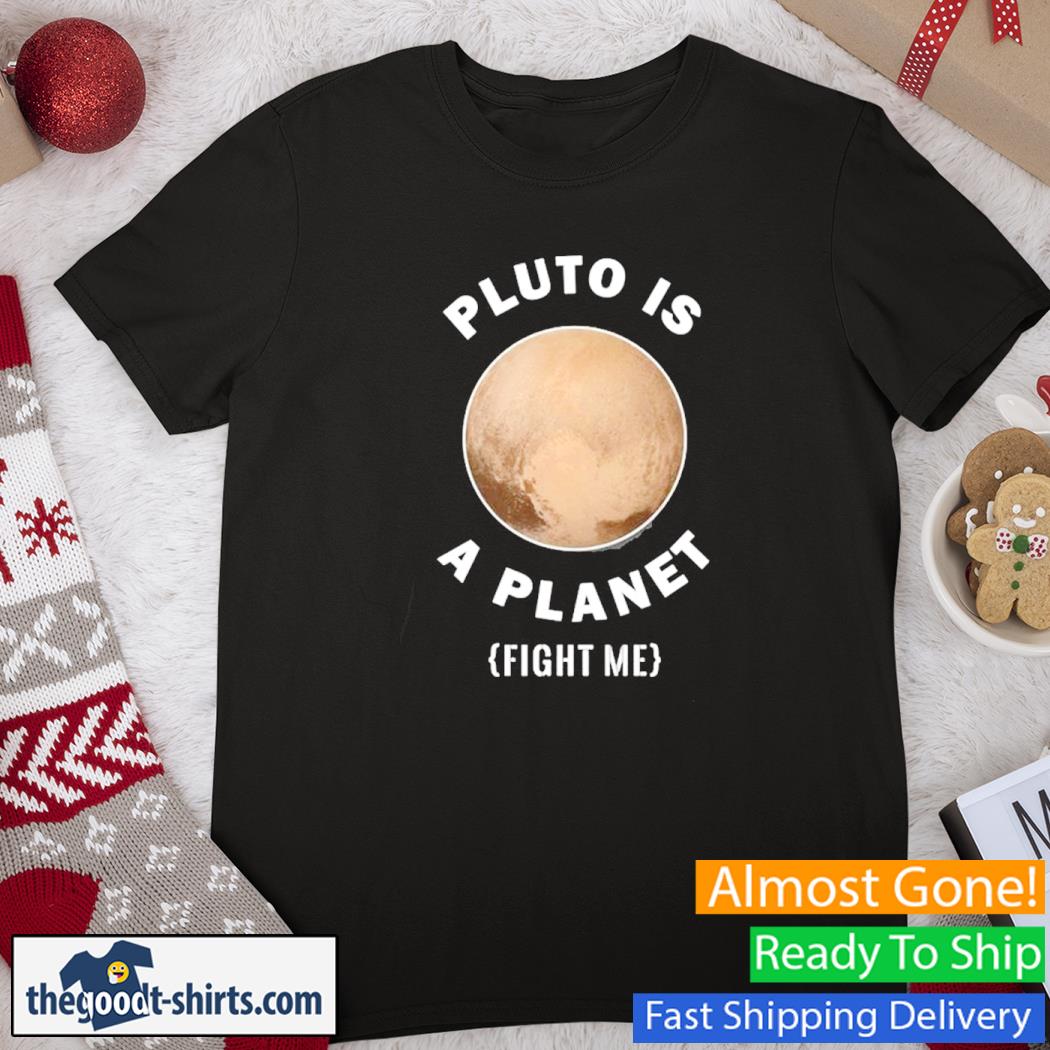 Pluto Is A Planet Fight Me New Shirt